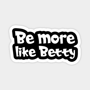 Funny Quote - Gift - Be more like Betty Magnet