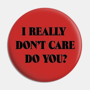 I Really Don't Care - Do You? Pin