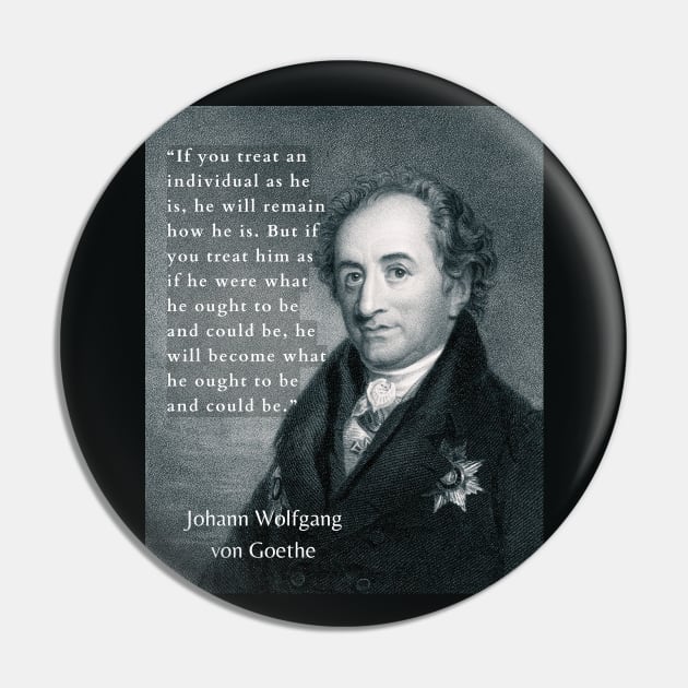 Johann Wolfgang von Goethe portrait and quote: If you treat an individual as he is, he will remain how he is. Pin by artbleed