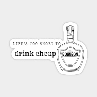 Life's Too Short to Drink Cheap Bourbon Magnet