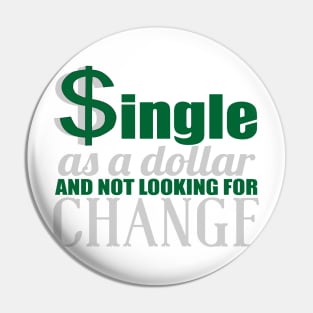 SINGLE AS A DOLLAR AND NOT LOOKING FOR CHANGE Pin