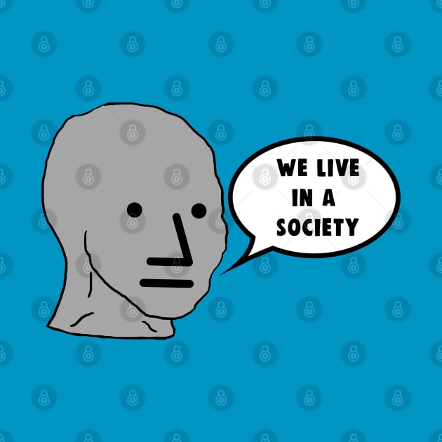 NPC We Live in a Society Meme by Barnyardy