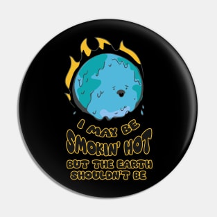 I May Be Smokin' Hot But the Earth Shouldn't Be Pin