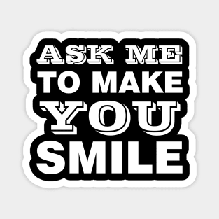 ASK ME TO MAKE YOU SMILE Magnet