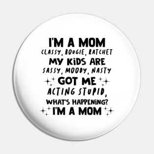 I'm A Mom Classy Bougie Ratchet My Kids Are Sassy Moody Nasty Shirt Pin