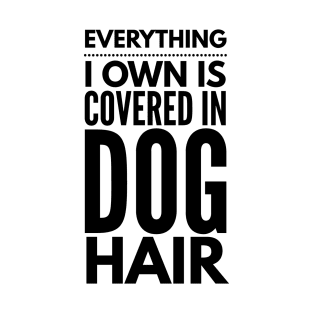 Everythings I own is covered in dog hair T-Shirt