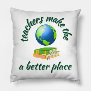 Teachers make the world a better place Pillow