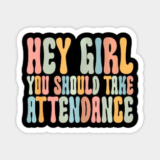 Hey Girl You Should Take Attendance Home School Teacher Magnet