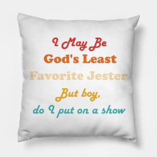 I May Be God's Least Favorite Jester But Boy, Do I Put On A Show Pillow