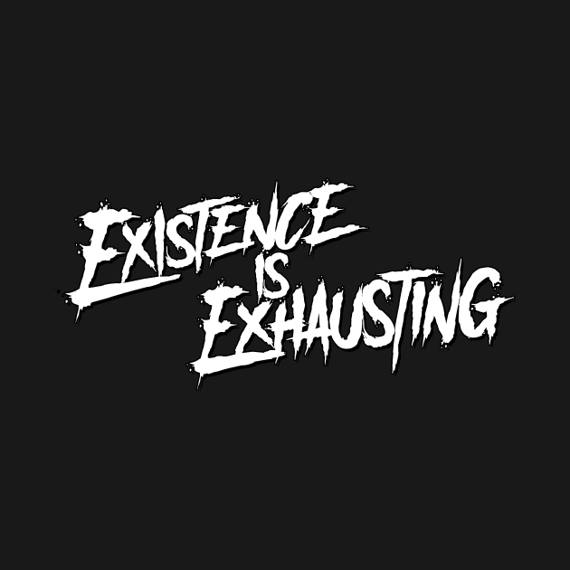 Existence Is Exhausting by Crossroads Digital