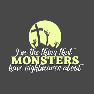 I'm the thing that monsters have nightmares about T-Shirt