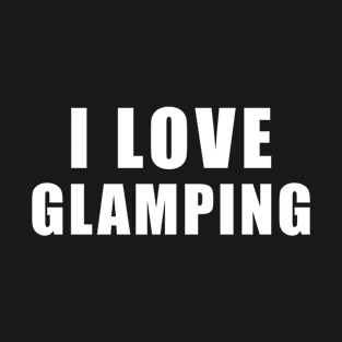 I love Glamping - camping Gift T-Shirt