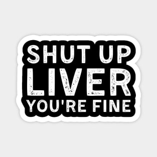 Shut up liver you're Fine Magnet