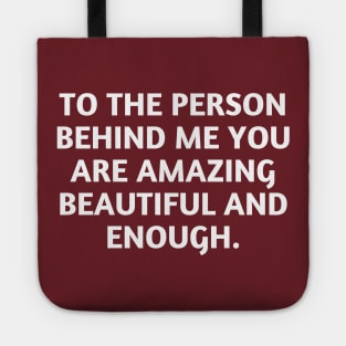 to the person behind me you are amazing beautiful and enough Tote