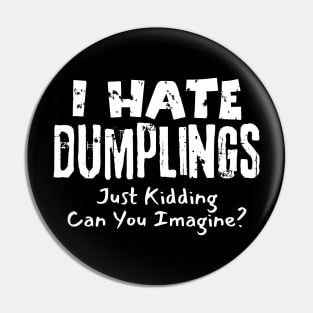 I Hate Dumplings Just Kidding Pin