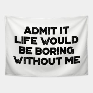 Admit It Life Would Be Boring Without Me Funny Tapestry
