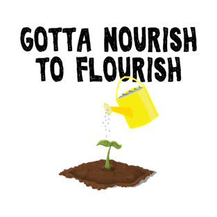 You gotta nourish to flourish T-Shirt