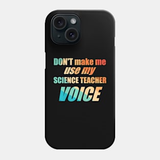 Dont Make Me Use My Science Teacher Voice Phone Case