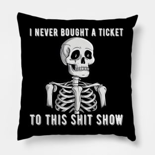 I Never Bought A Ticket To This Shit Show Skeleton Pillow