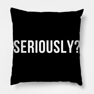 Seriously? Funny Sarcastic NSFW Rude Inappropriate Saying Pillow