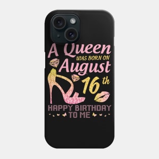 A Queen Was Born On August 16th Happy Birthday To Me Nana Mommy Mama Aunt Sister Wife Daughter Niece Phone Case