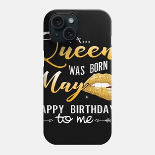 A Queen Was Born In May Happy Birthday To Me Phone Case