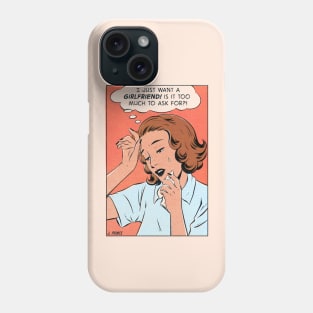 I just want a girlfriend Phone Case