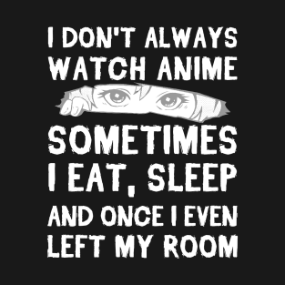 I Dont Always Watch Anime Sometimes I Eat And Sleep T-Shirt