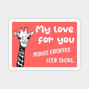 My love for you makes giraffes look short - Say I love you with this romantic quote Magnet