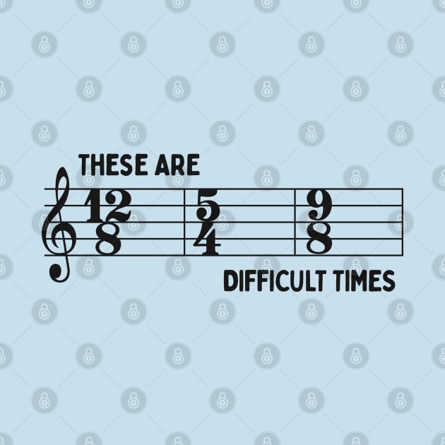 These Are Difficult Times: Funny Time Signatures Pun for Musicians by TwistedCharm