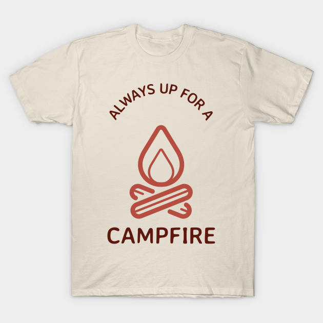 Always Up for a Campfire - Campfire - T-Shirt