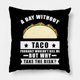 A day without Taco probably wouldn't kill me but why take the risk Pillow