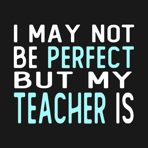 i may not be perfect but my teacher is gift from student by T-shirt verkaufen