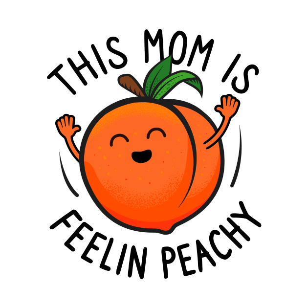 This Mom Is Feelin Peachy by propellerhead