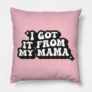 I Got It From My Mama Pillow