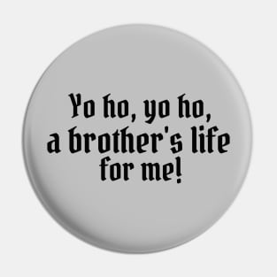 Yo ho, yo ho, a brother's life for me! Pin