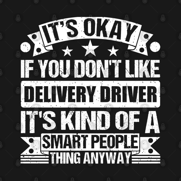 It's Okay If You Don't Like Delivery Driver It's Kind Of A Smart People Thing Anyway Delivery Driver Lover by Benzii-shop 