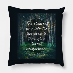 John Muir quote: The clearest way into the Universe is through a forest wilderness. Pillow