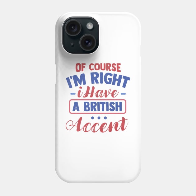 Of Course I'm Right I Have A British Accent Phone Case by TheDesignDepot
