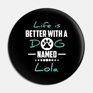 Life Is Better With A Dog Named Lola Pin