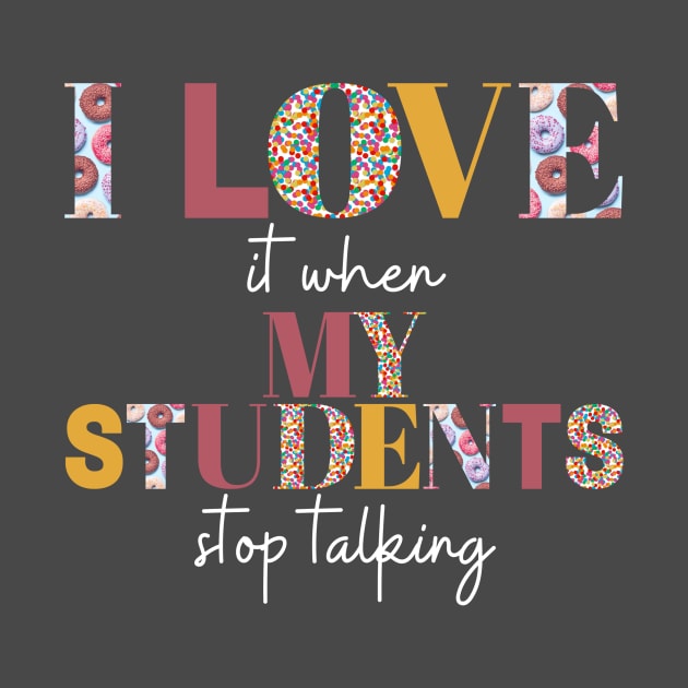 I love it when my students stop talking- teacher shirt burgandy yellow light by ChaneyAtelier