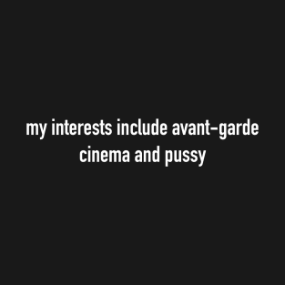 My Interests Include Avant-Garde Cinema And Pussy T-Shirt