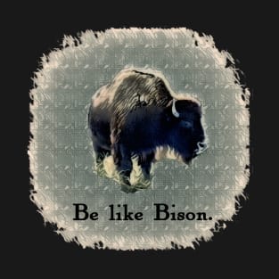 Be like Bison. T-Shirt