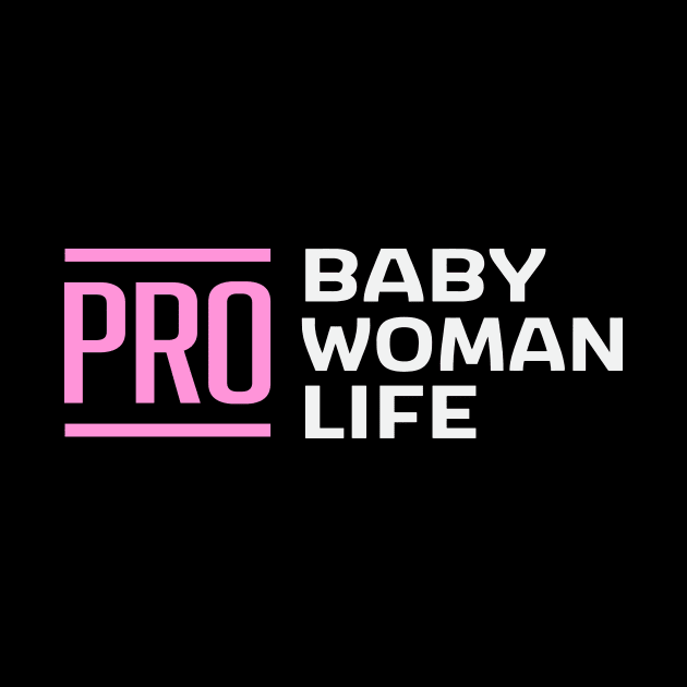 Pro Baby Pro Woman Pro Life by TheDesignDepot