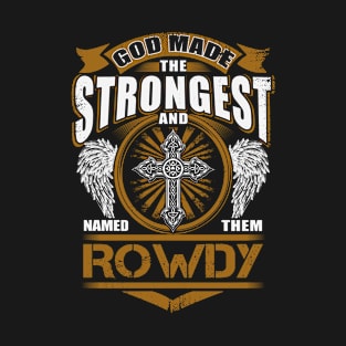 Rowdy Name T Shirt - God Found Strongest And Named Them Rowdy Gift Item T-Shirt