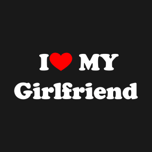 i love my girlfriend T-Shirt