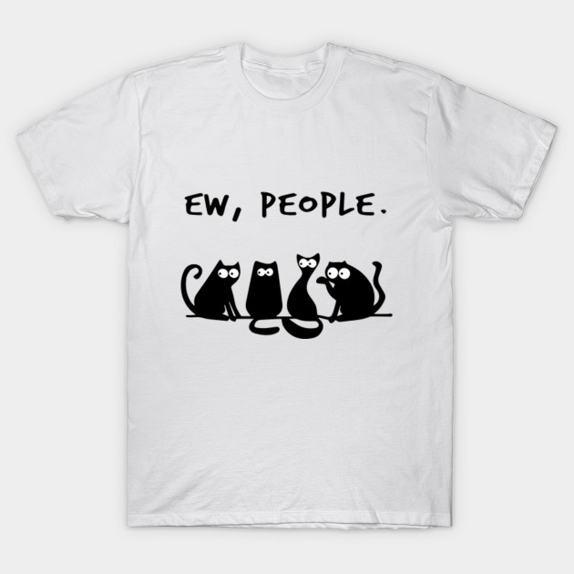 Ew People Cat Lovers Cat Lovers Gift T Shirt Teepublic