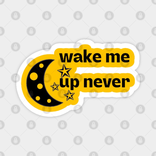 wake me up never Magnet by DREAMBIGSHIRTS