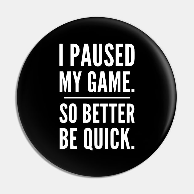 I Paused My Game So Better Be Quick, Grumpy Funny Gamer Pin by PugSwagClothing