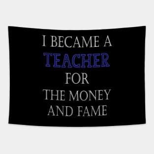 I Became A Teacher For The Money And Fame Tapestry